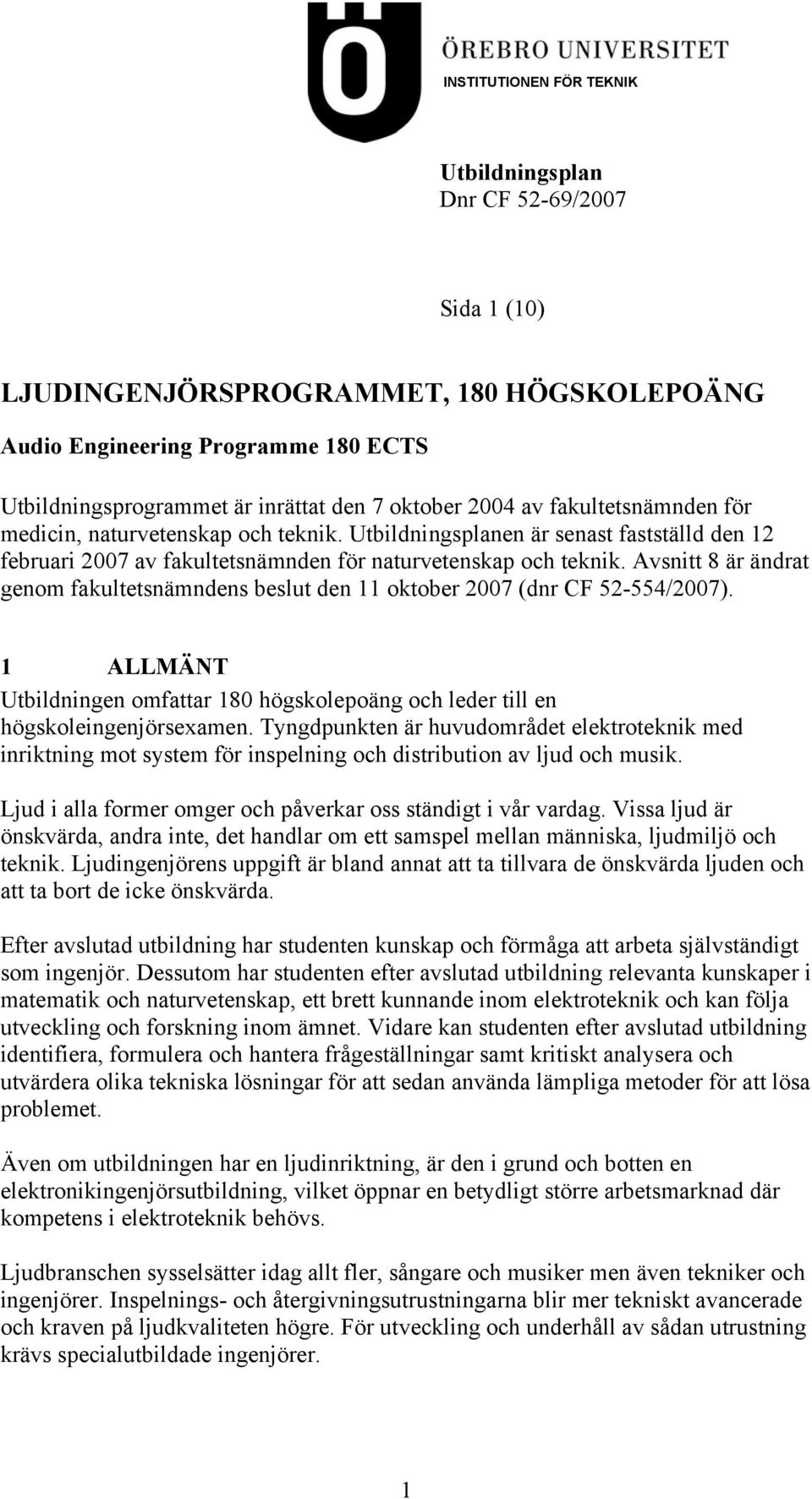 Avsnitt 8 är ändrat genom fakultetsnämndens beslut den 11 oktober 2007 (dnr CF 52-554/2007). 1 ALLMÄNT Utbildningen omfattar 180 högskolepoäng och leder till en högskoleingenjörsexamen.