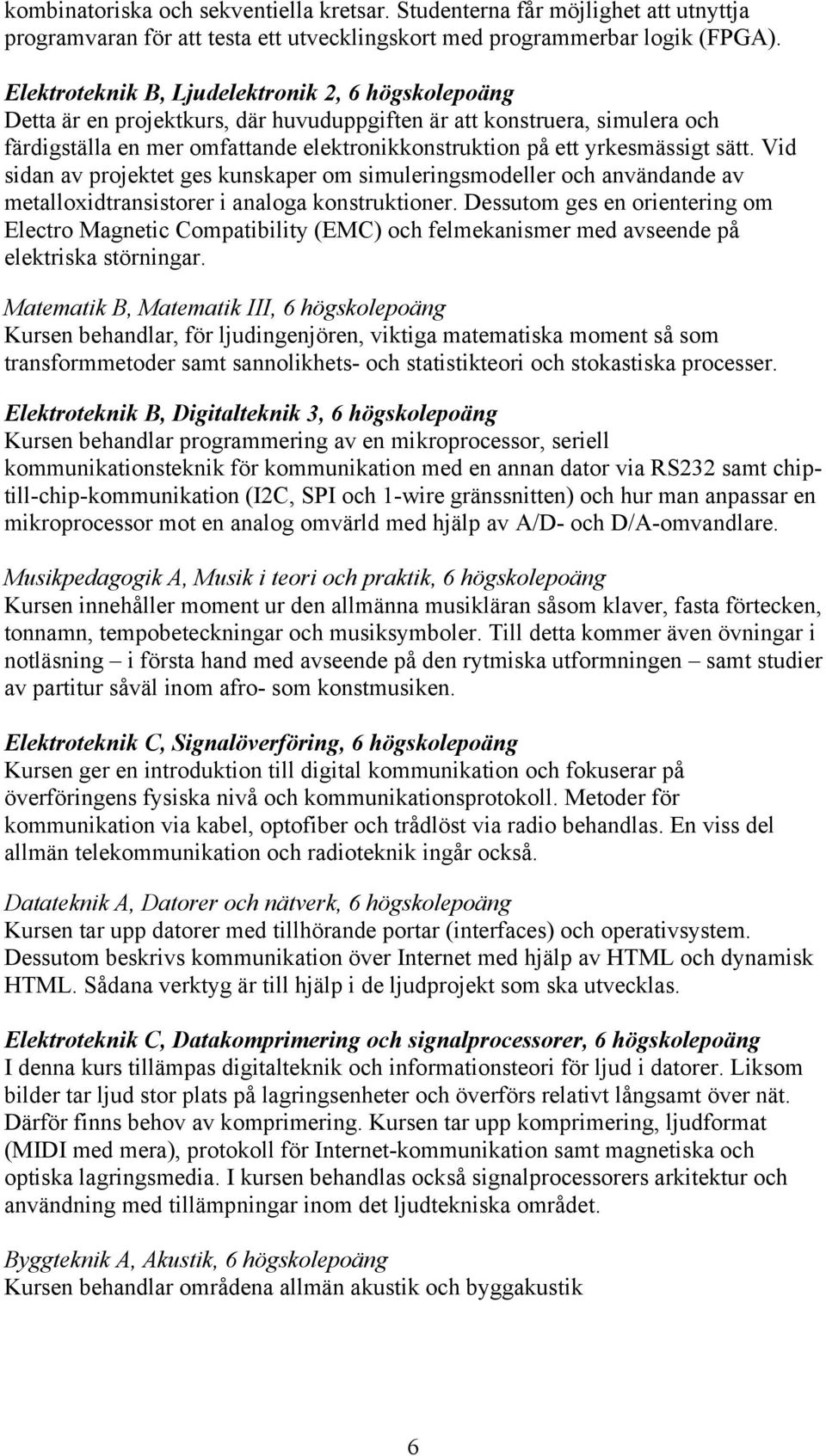 yrkesmässigt sätt. Vid sidan av projektet ges kunskaper om simuleringsmodeller och användande av metalloxidtransistorer i analoga konstruktioner.