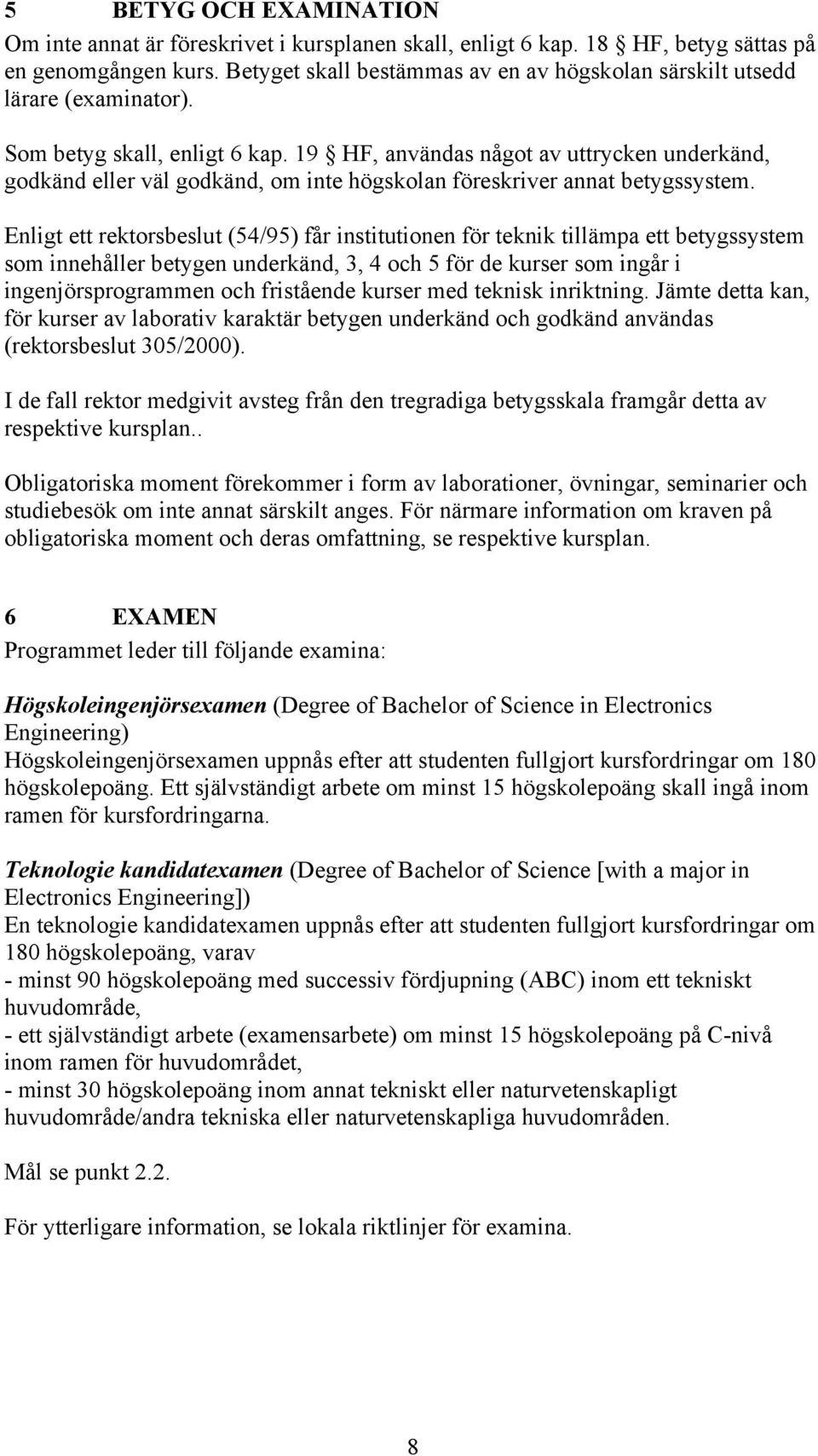 19 HF, användas något av uttrycken underkänd, godkänd eller väl godkänd, om inte högskolan föreskriver annat betygssystem.