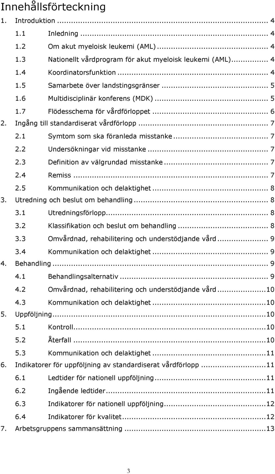 .. 7 2.3 Definition av välgrundad misstanke... 7 2.4 Remiss... 7 2.5 Kommunikation och delaktighet... 8 3. Utredning och beslut om behandling... 8 3.1 Utredningsförlopp... 8 3.2 Klassifikation och beslut om behandling.