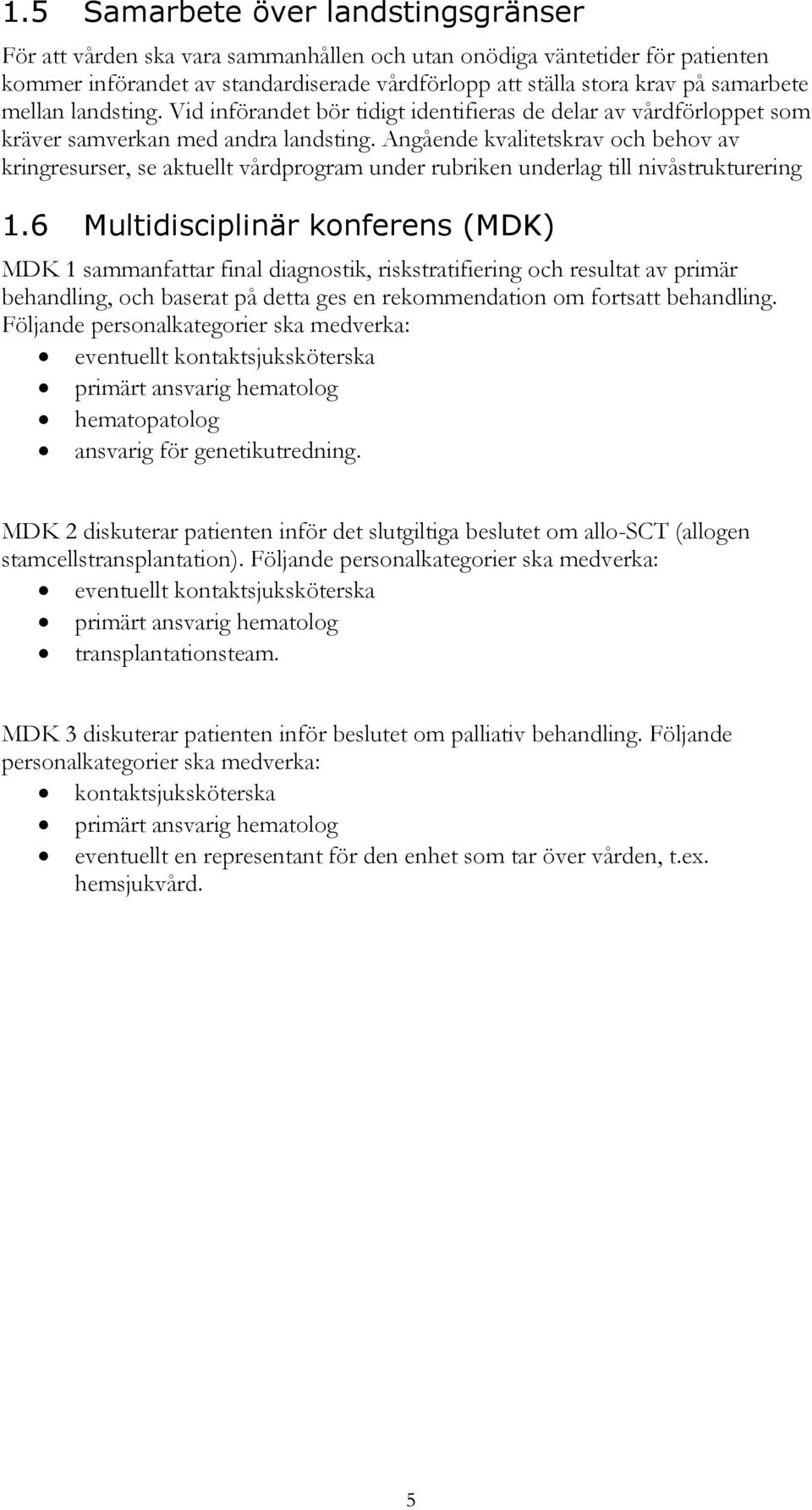 Angående kvalitetskrav och behov av kringresurser, se aktuellt vårdprogram under rubriken underlag till nivåstrukturering 1.