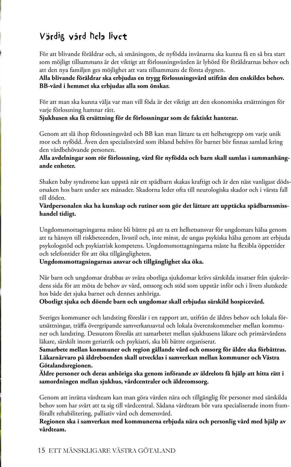 BB-vård i hemmet ska erbjudas alla som önskar. För att man ska kunna välja var man vill föda är det viktigt att den ekonomiska ersättningen för varje förlossning hamnar rätt.