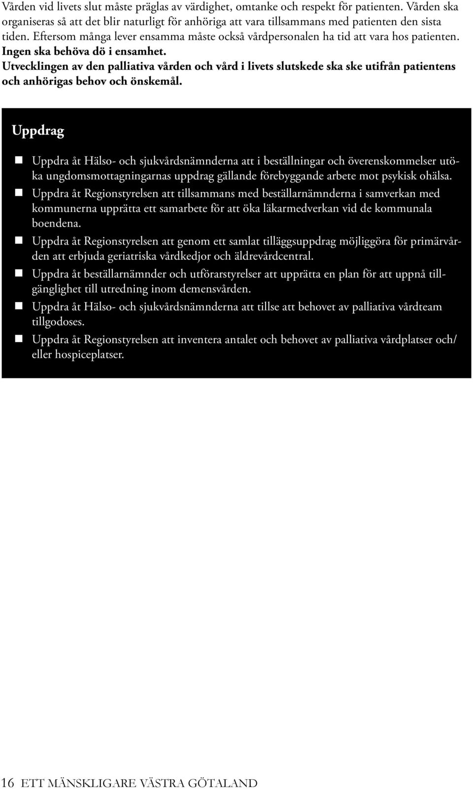 Utvecklingen av den palliativa vården och vård i livets slutskede ska ske utifrån patientens och anhörigas behov och önskemål.