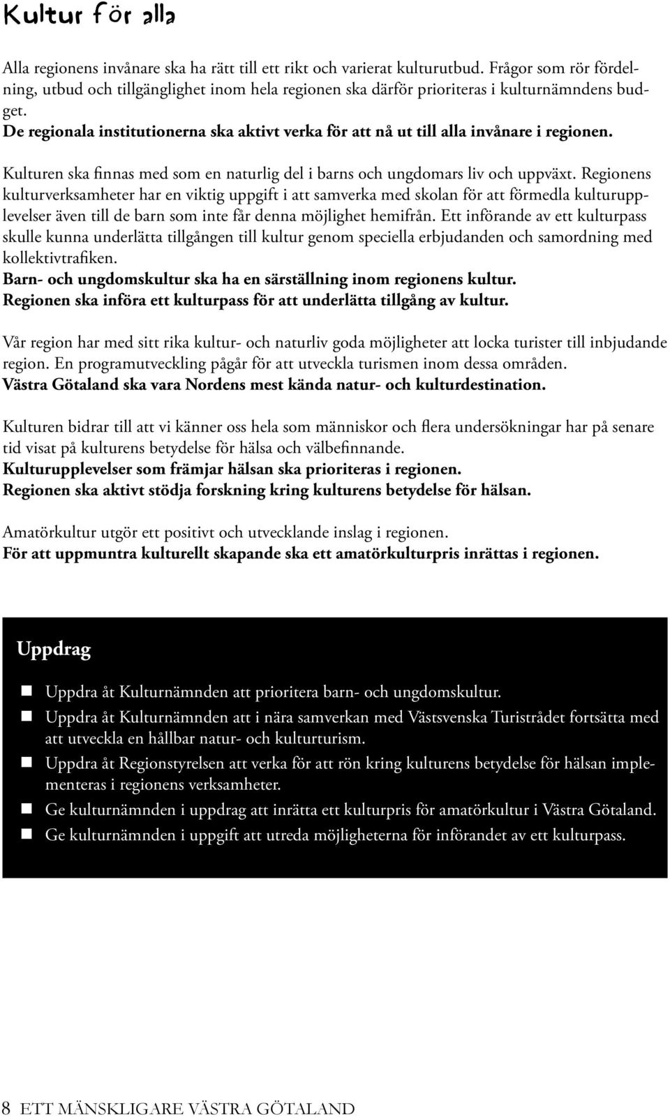 De regionala institutionerna ska aktivt verka för att nå ut till alla invånare i regionen. Kulturen ska finnas med som en naturlig del i barns och ungdomars liv och uppväxt.