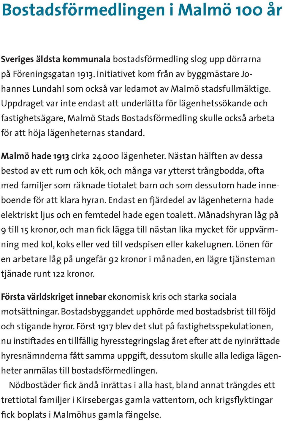 Uppdrag et var inte endast att underlätta för lägenhetssökande och fastighetsäg are, Malmö Stads Bostadsförmedling skulle också arbeta för att höja lägenheternas standard.