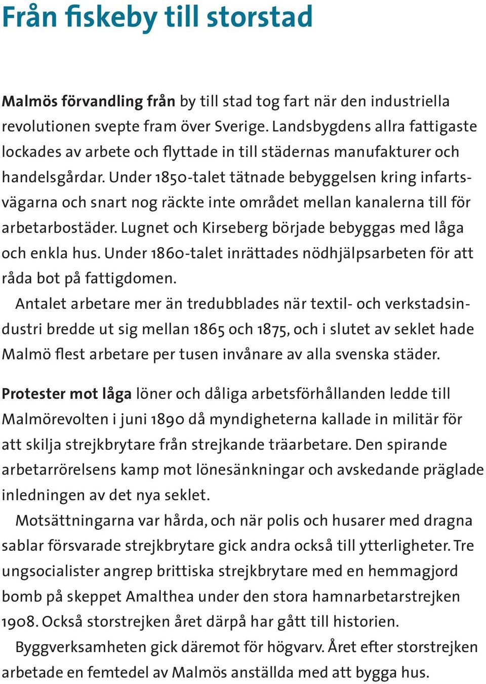 Under 1850-talet tätnade bebyggelsen kring infartsvägarna och snart nog räckte inte området mellan kanalerna till för arbetarbostäder. Lugnet och Kirseberg började bebyggas med låga och enkla hus.