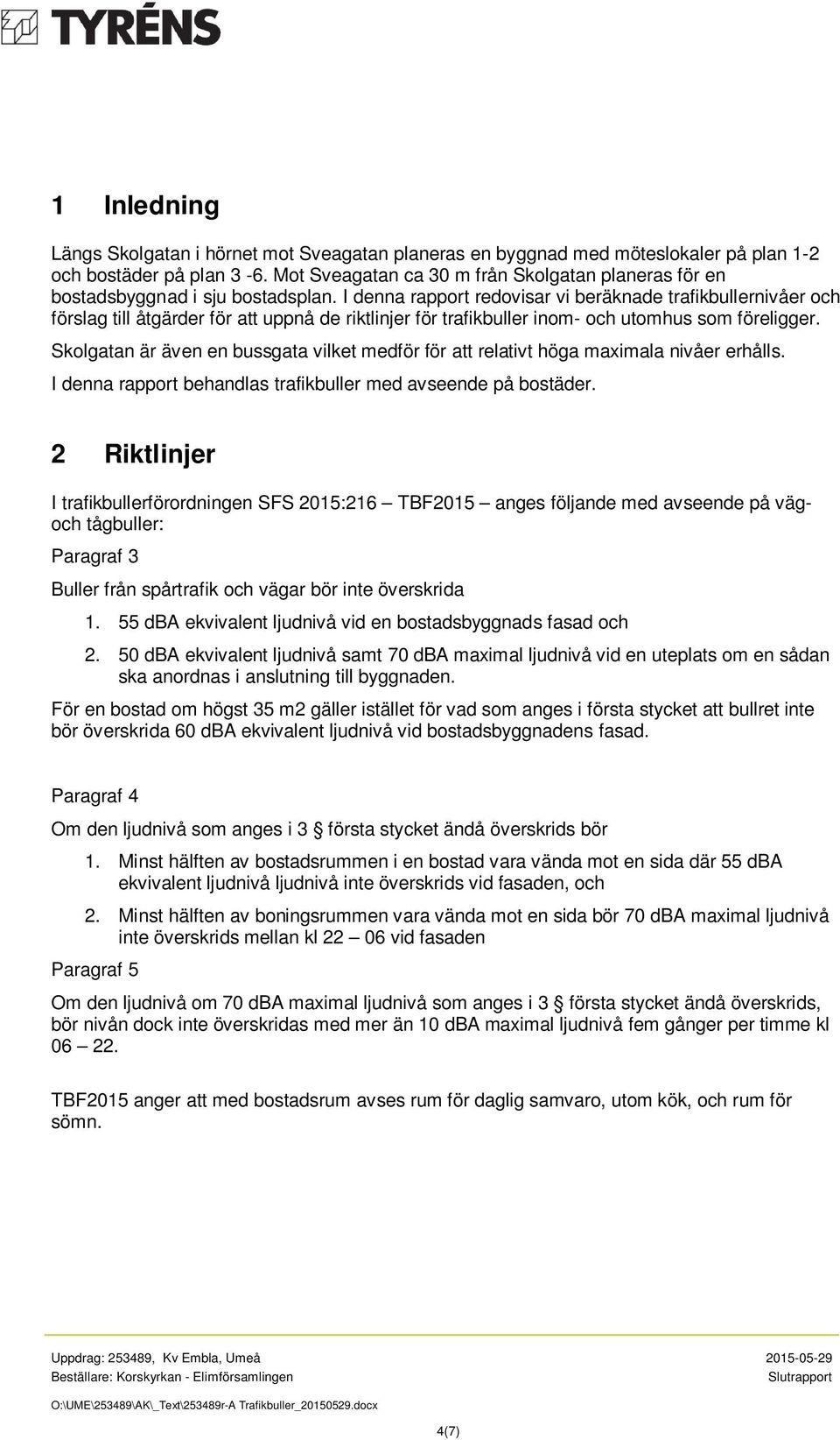 I denna rapport redovisar vi beräknade trafikbullernivåer och förslag till åtgärder för att uppnå de riktlinjer för trafikbuller inom- och utomhus som föreligger.