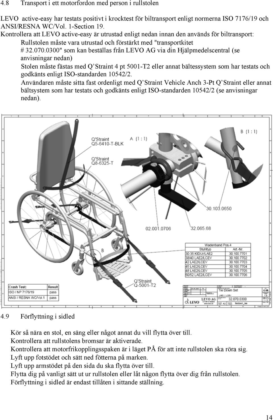 0300" som kan beställas från LEVO AG via din Hjälpmedelscentral (se anvisningar nedan) Stolen måste fästas med Q Straint 4 pt 5001-T2 eller annat bältessystem som har testats och godkänts enligt