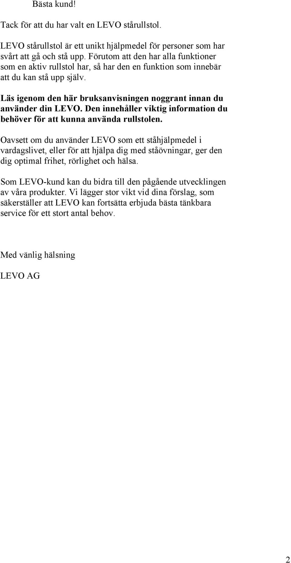 Den innehåller viktig information du behöver för att kunna använda rullstolen.