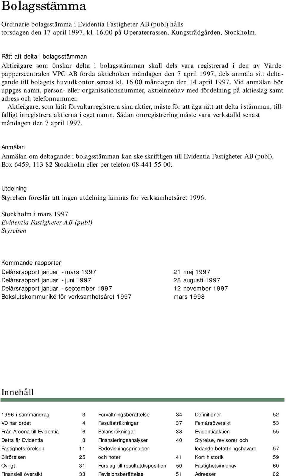 sitt deltagande till bolagets huvudkontor senast kl. 16.00 måndagen den 14 april 1997.