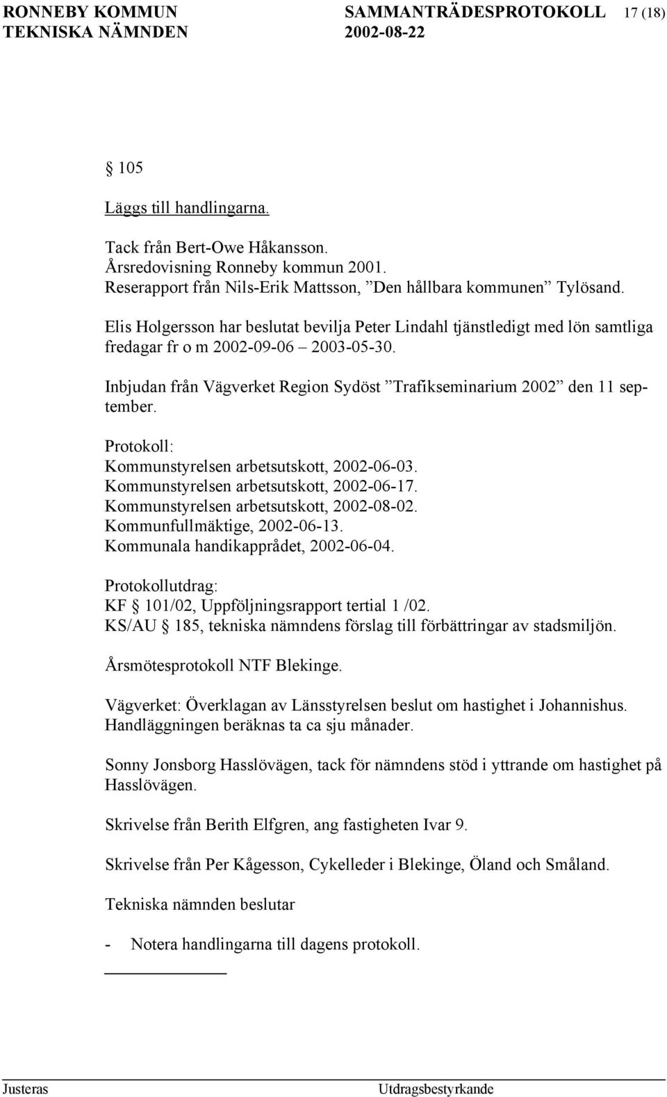 Inbjudan från Vägverket Region Sydöst Trafikseminarium 2002 den 11 september. Protokoll: Kommunstyrelsen arbetsutskott, 2002-06-03. Kommunstyrelsen arbetsutskott, 2002-06-17.