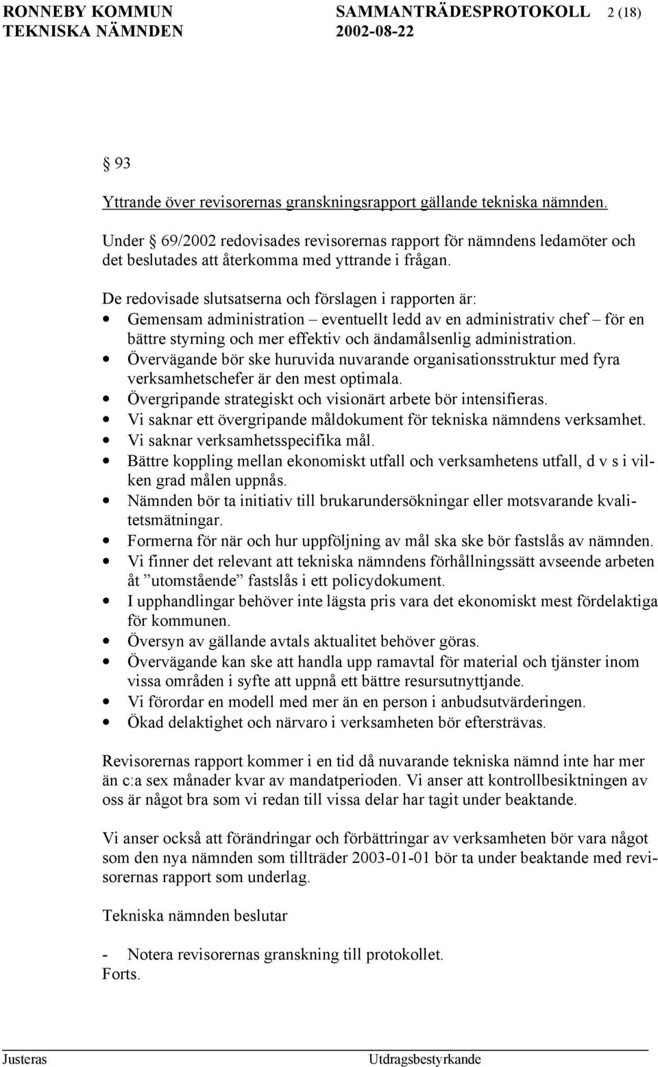 De redovisade slutsatserna och förslagen i rapporten är: Gemensam administration eventuellt ledd av en administrativ chef för en bättre styrning och mer effektiv och ändamålsenlig administration.