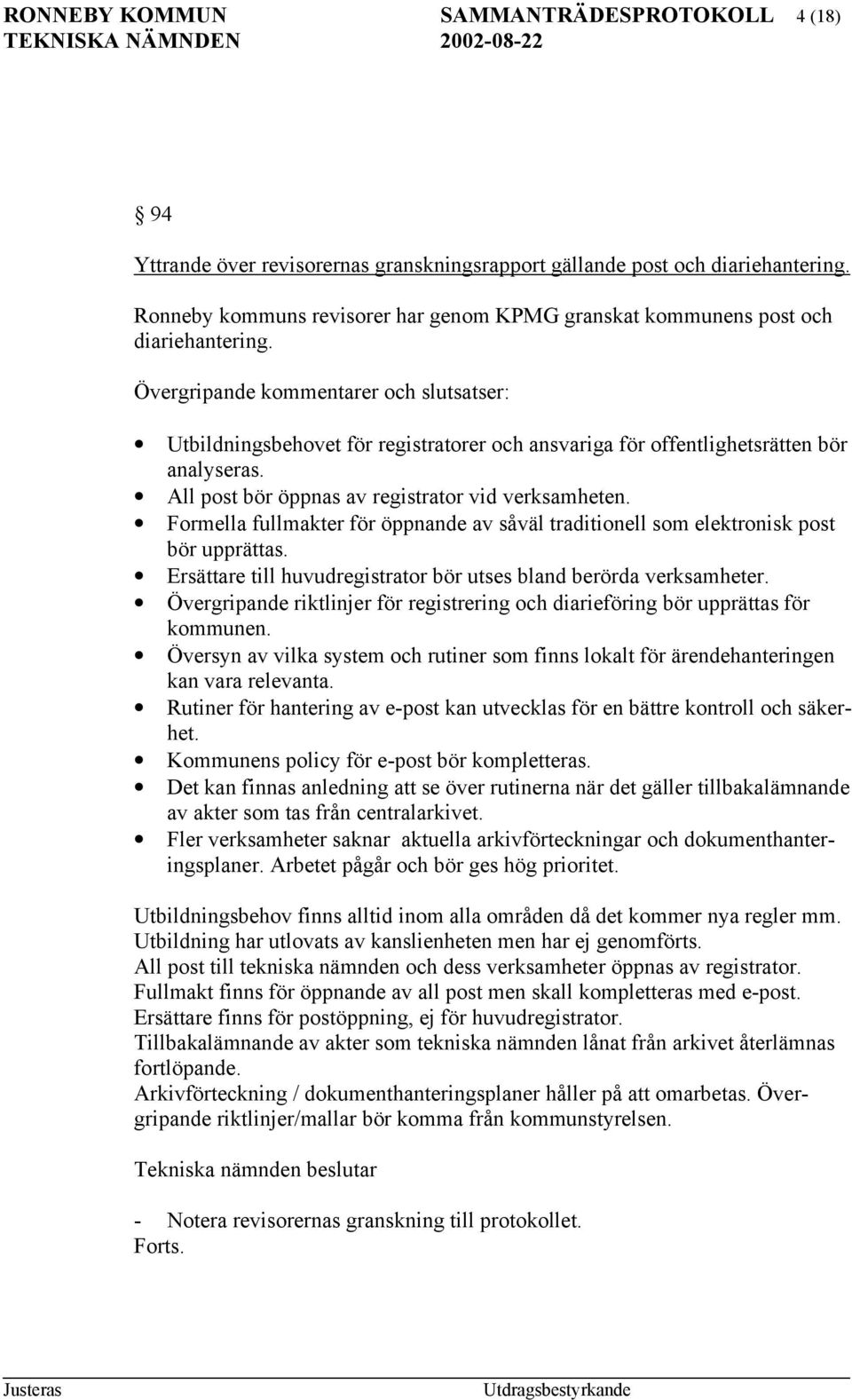 Övergripande kommentarer och slutsatser: Utbildningsbehovet för registratorer och ansvariga för offentlighetsrätten bör analyseras. All post bör öppnas av registrator vid verksamheten.