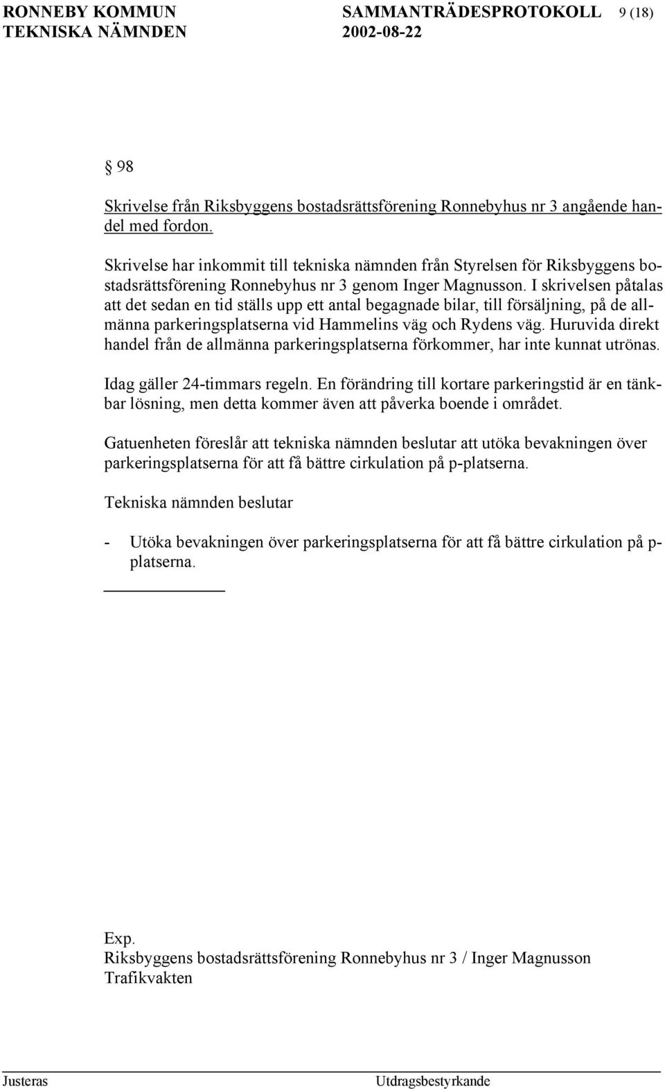 I skrivelsen påtalas att det sedan en tid ställs upp ett antal begagnade bilar, till försäljning, på de allmänna parkeringsplatserna vid Hammelins väg och Rydens väg.