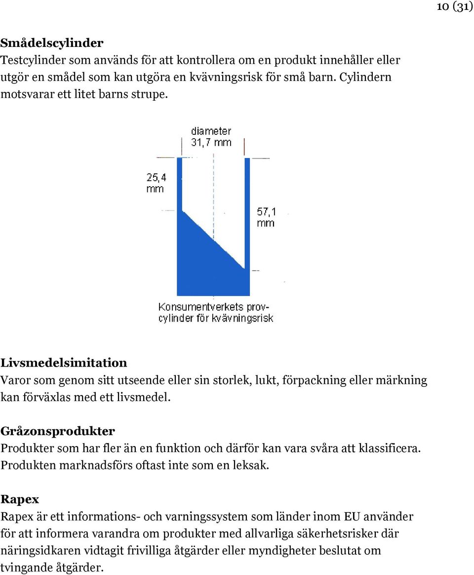 Gråzonsprodukter Produkter som har fler än en funktion och därför kan vara svåra att klassificera. Produkten marknadsförs oftast inte som en leksak.