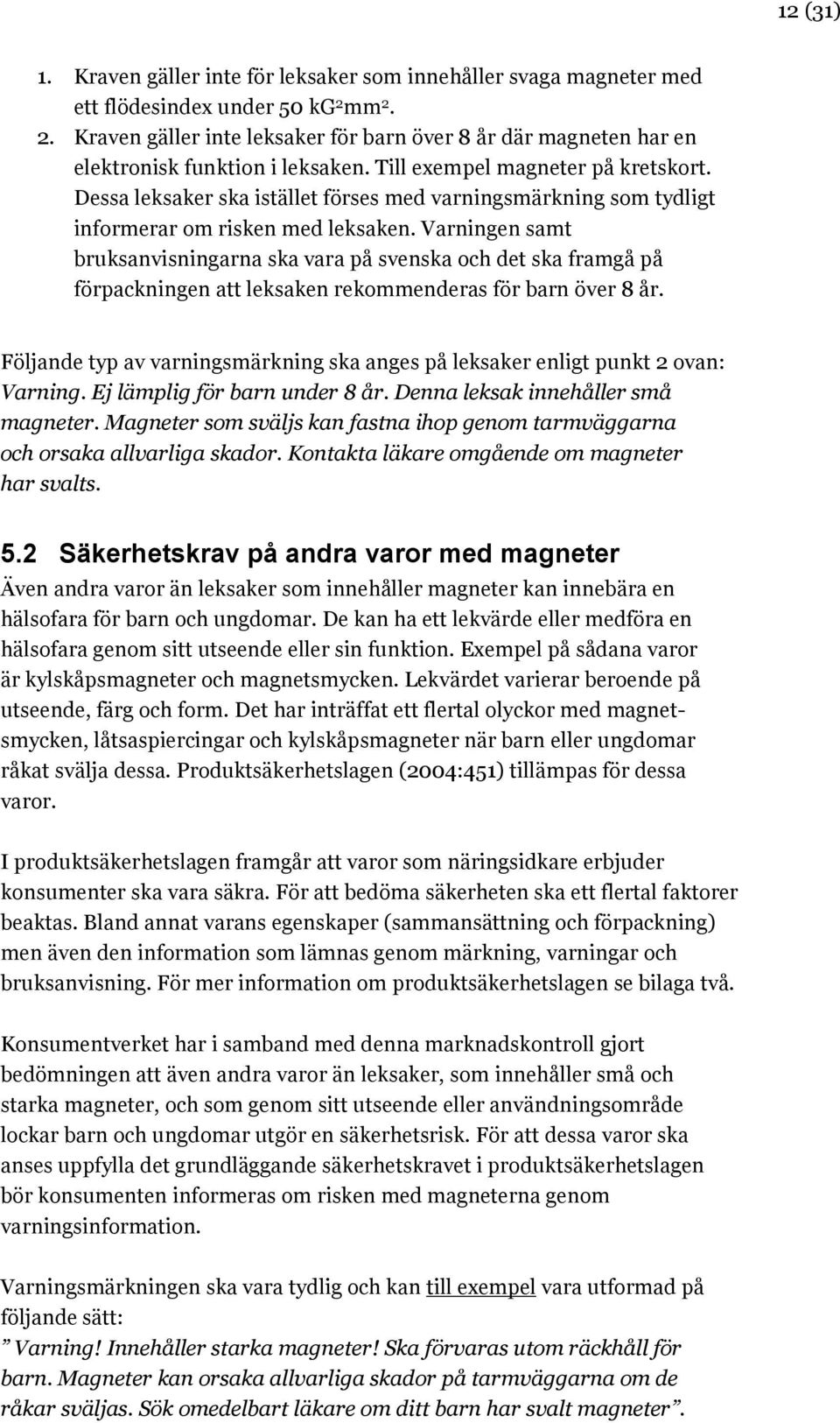 Dessa leksaker ska istället förses med varningsmärkning som tydligt informerar om risken med leksaken.