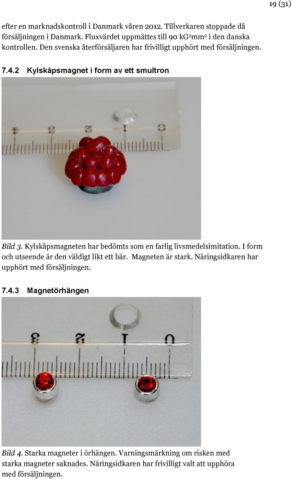 2 Kylskåpsmagnet i form av ett smultron Bild 3. Kylskåpsmagneten har bedömts som en farlig livsmedelsimitation. I form och utseende är den väldigt likt ett bär.