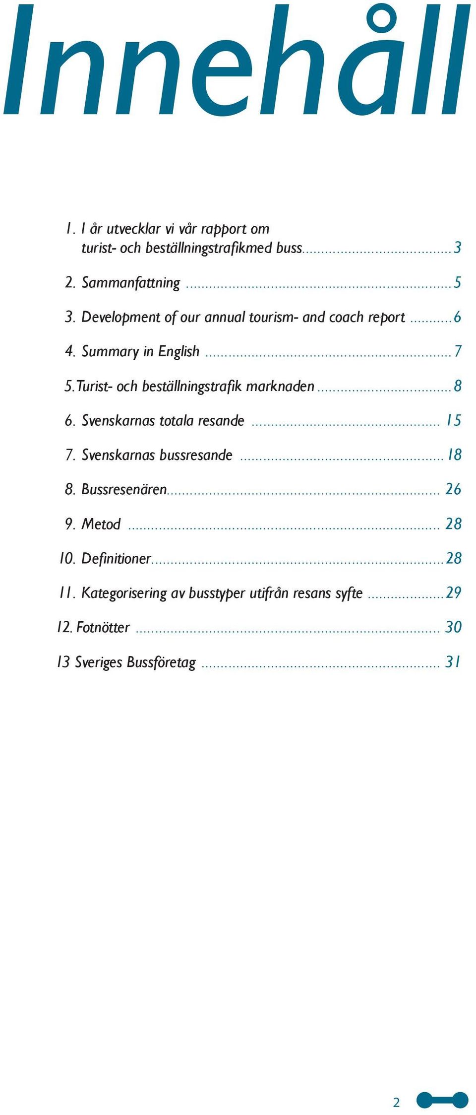 Turist- och beställningstrafik marknaden...8 6. Svenskarnas totala resande... 15 7. Svenskarnas bussresande...18 8.