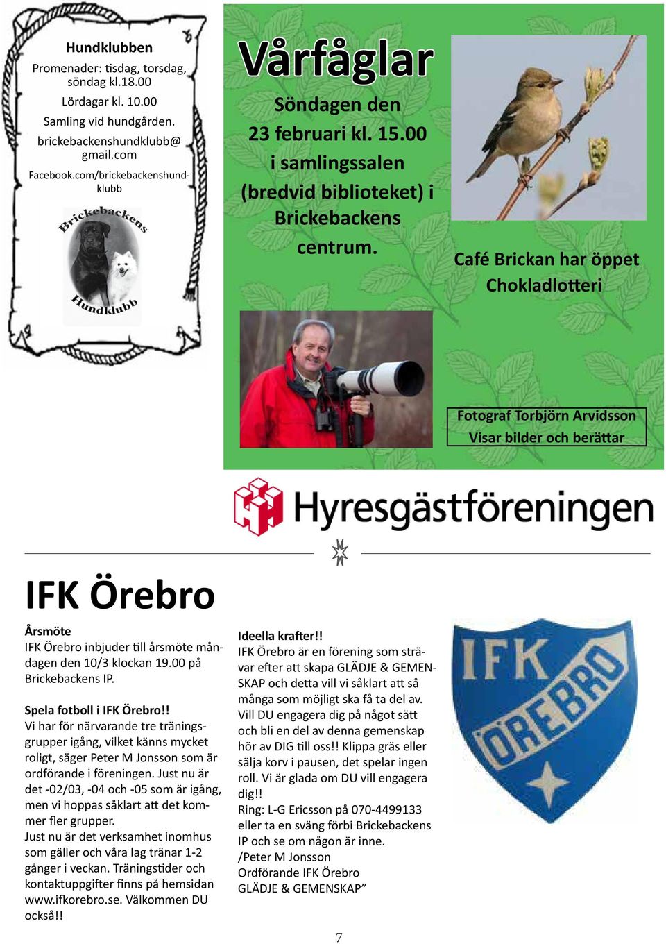 Café Brickan har öppet Chokladlotteri Fotograf Torbjörn Arvidsson Visar bilder och berättar IFK Örebro Årsmöte IFK Örebro inbjuder till årsmöte måndagen den 10/3 klockan 19.00 på Brickebackens IP.