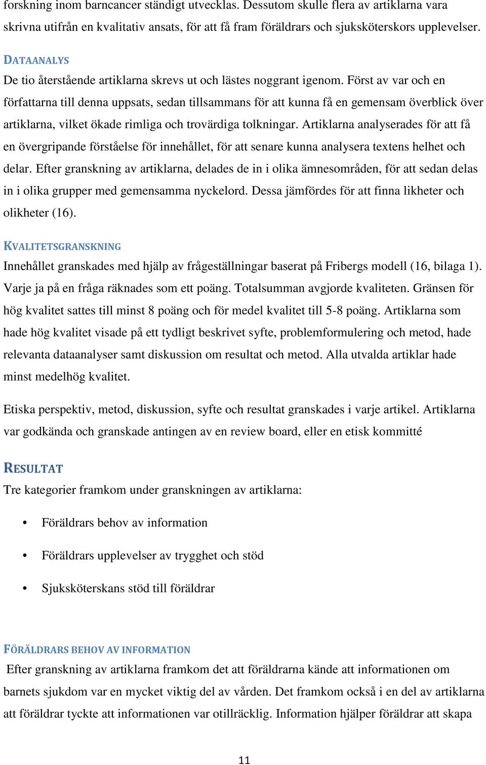 Först av var och en författarna till denna uppsats, sedan tillsammans för att kunna få en gemensam överblick över artiklarna, vilket ökade rimliga och trovärdiga tolkningar.