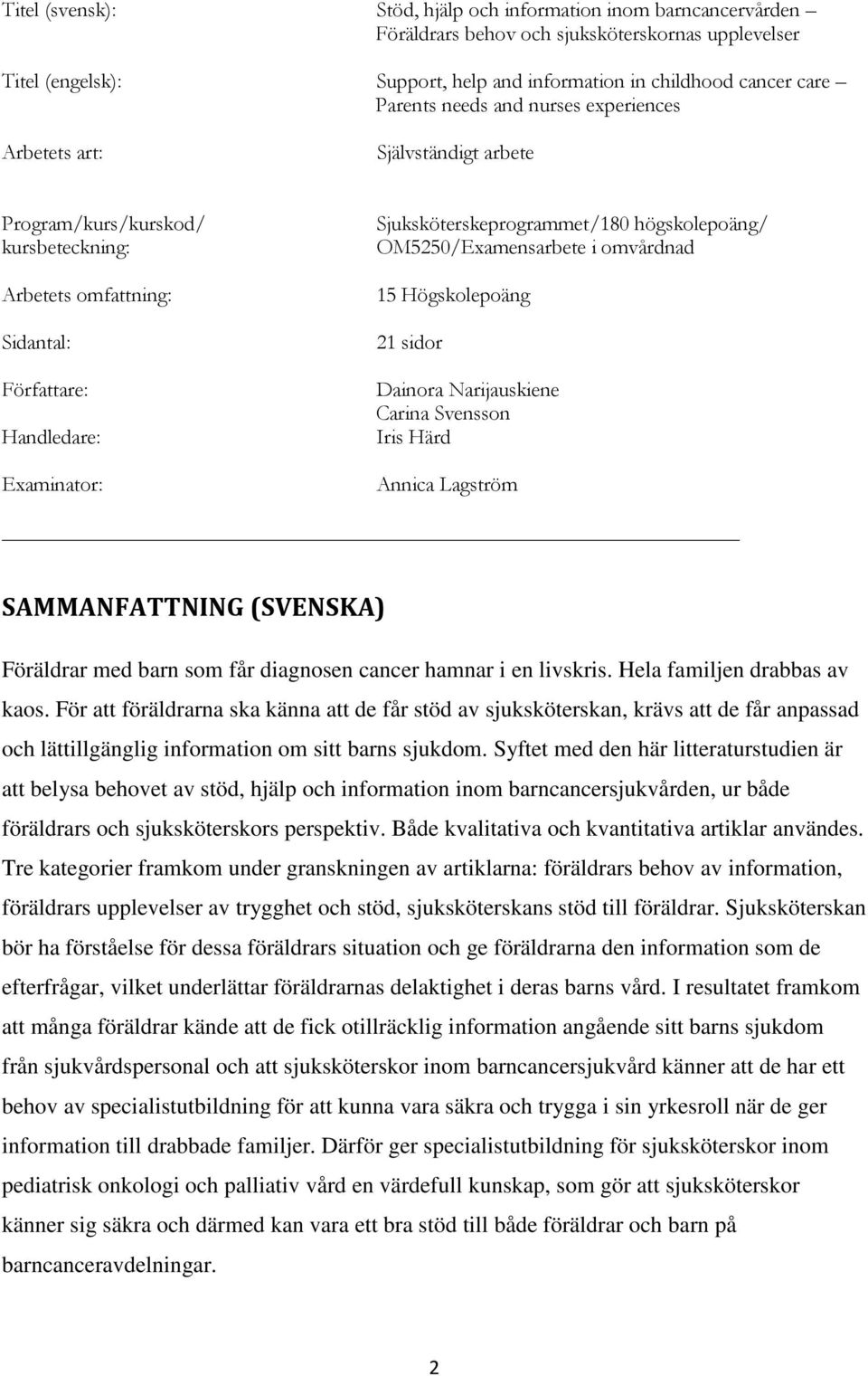 högskolepoäng/ OM5250/Examensarbete i omvårdnad 15 Högskolepoäng 21 sidor Dainora Narijauskiene Carina Svensson Iris Härd Annica Lagström SAMMANFATTNING (SVENSKA) Föräldrar med barn som får diagnosen