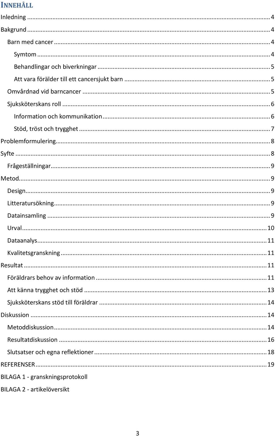 .. 9 Litteratursökning... 9 Datainsamling... 9 Urval... 10 Dataanalys... 11 Kvalitetsgranskning... 11 Resultat... 11 Föräldrars behov av information... 11 Att känna trygghet och stöd.