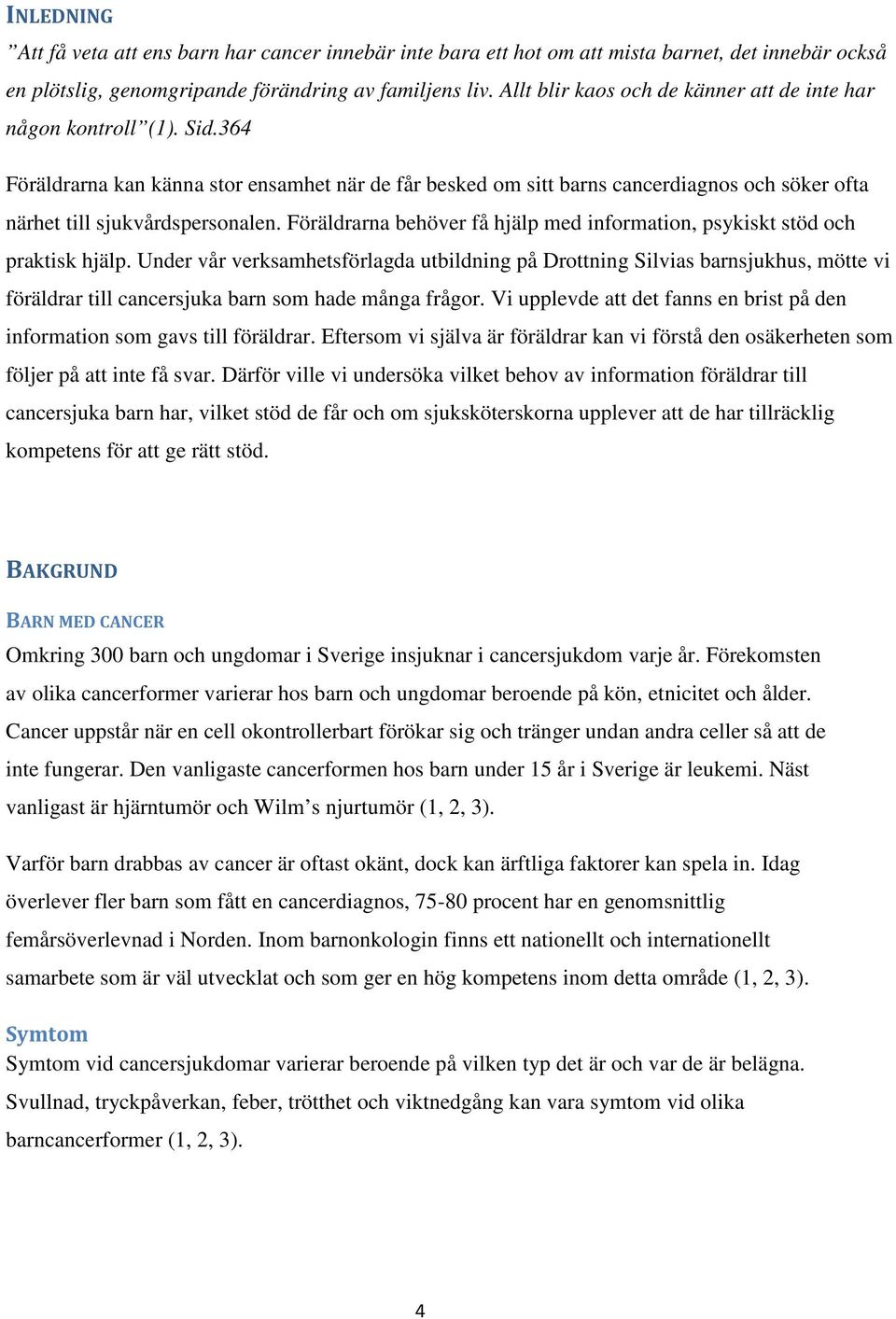 364 Föräldrarna kan känna stor ensamhet när de får besked om sitt barns cancerdiagnos och söker ofta närhet till sjukvårdspersonalen.