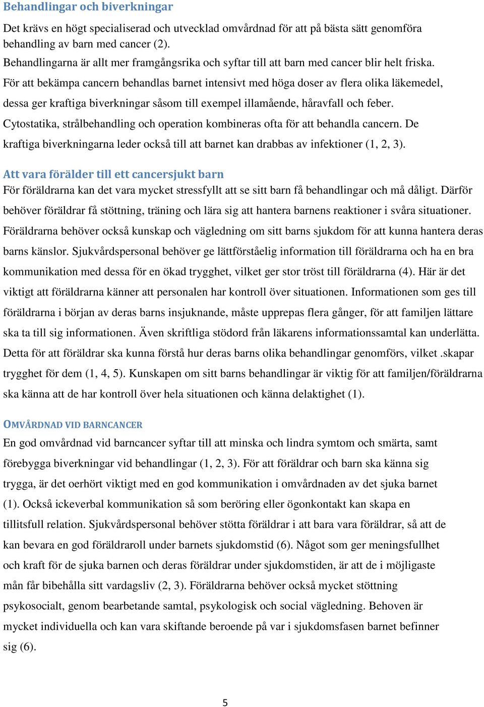 För att bekämpa cancern behandlas barnet intensivt med höga doser av flera olika läkemedel, dessa ger kraftiga biverkningar såsom till exempel illamående, håravfall och feber.