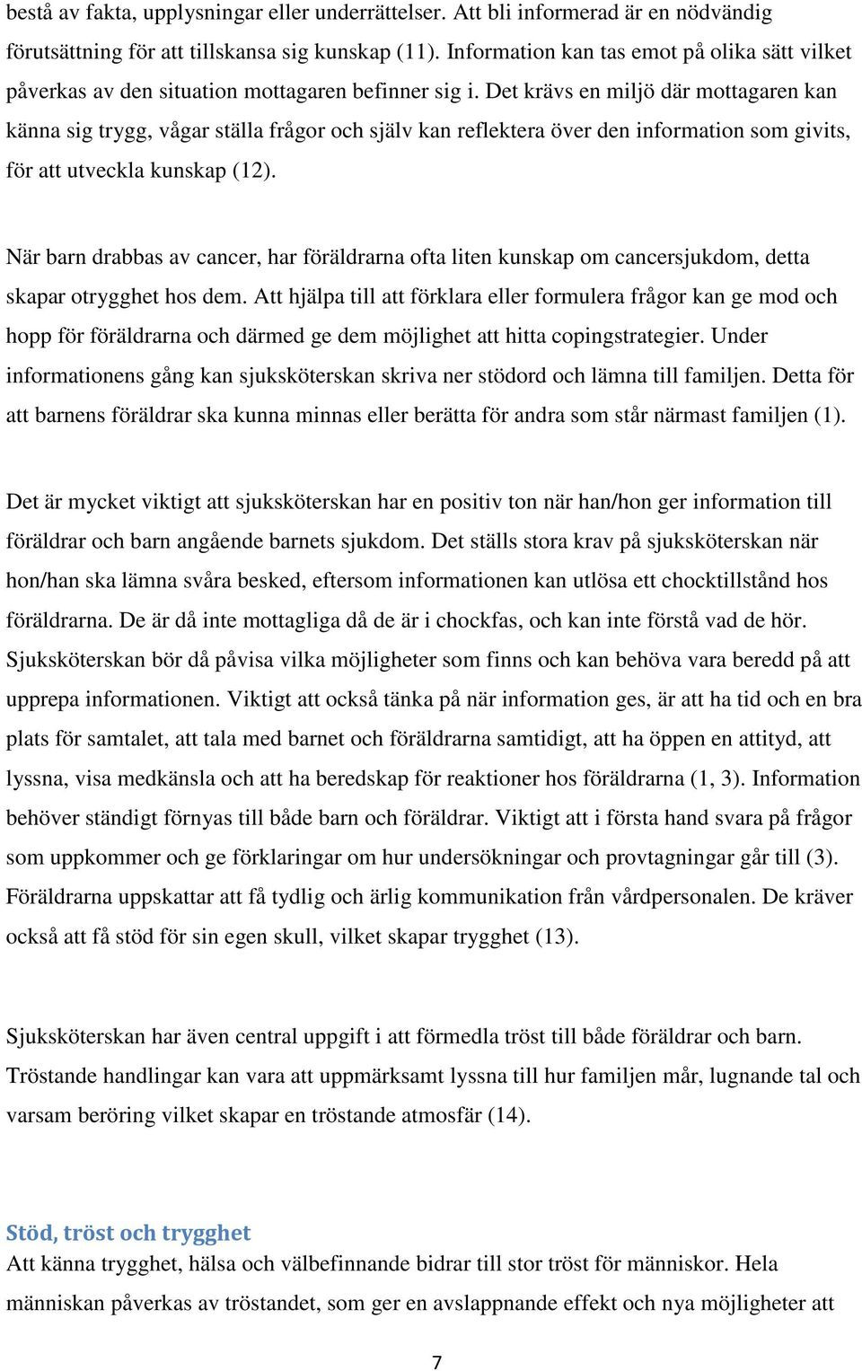 Det krävs en miljö där mottagaren kan känna sig trygg, vågar ställa frågor och själv kan reflektera över den information som givits, för att utveckla kunskap (12).