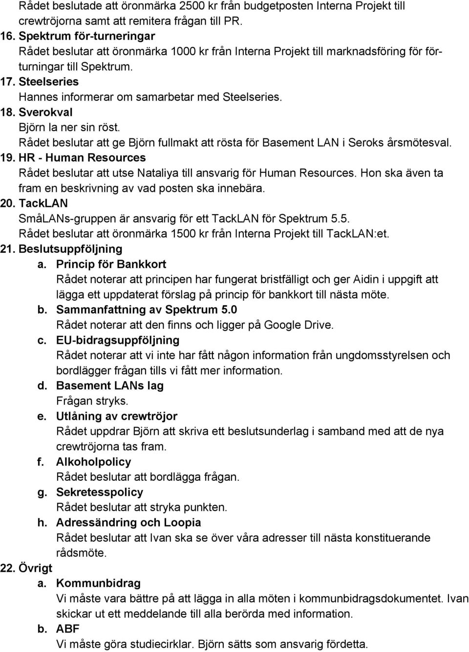 18. Sverokval Björn la ner sin röst. Rådet beslutar att ge Björn fullmakt att rösta för Basement LAN i Seroks årsmötesval. 19.