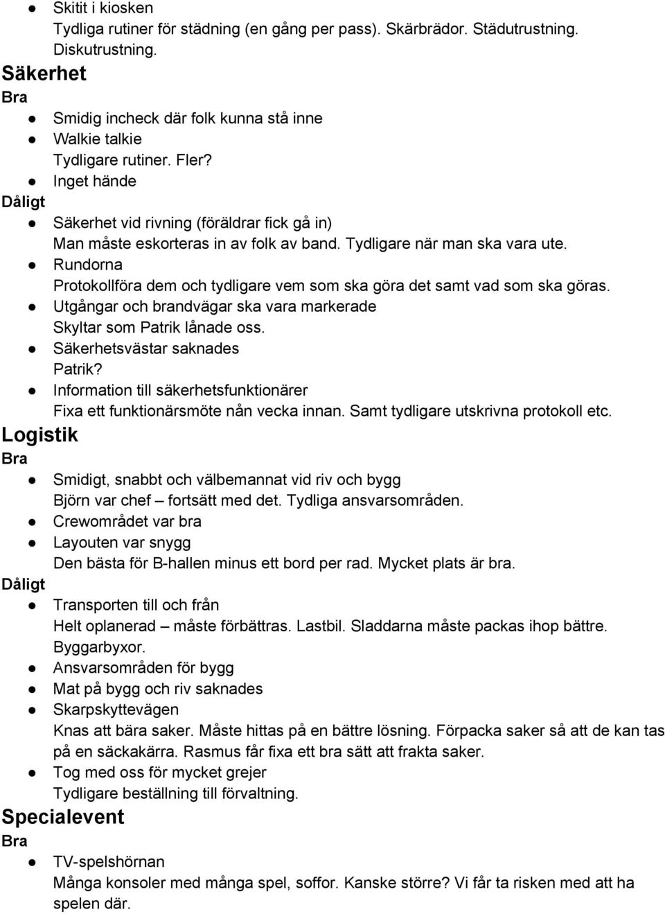 Rundorna Protokollföra dem och tydligare vem som ska göra det samt vad som ska göras. Utgångar och brandvägar ska vara markerade Skyltar som Patrik lånade oss. Säkerhetsvästar saknades Patrik?