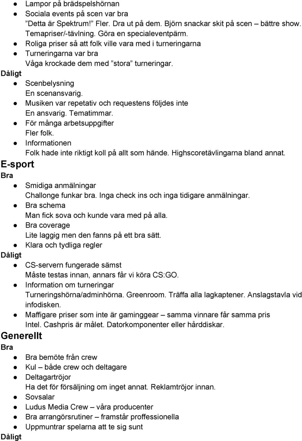 Musiken var repetativ och requestens följdes inte En ansvarig. Tematimmar. För många arbetsuppgifter Fler folk. Informationen Folk hade inte riktigt koll på allt som hände.