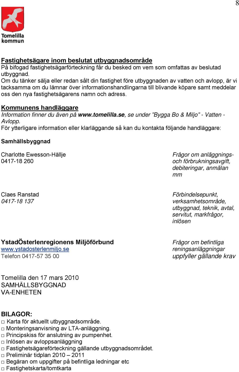 fastighetsägarens namn och adress. Kommunens handläggare Information finner du även på www.tomelilla.se, se under Bygga Bo & Miljo - Vatten - Avlopp.