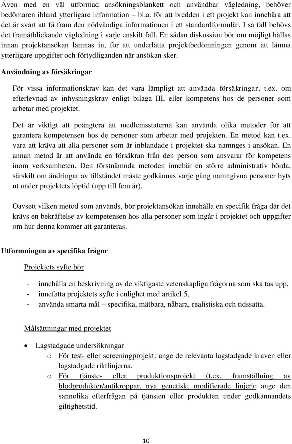 En sådan diskussion bör om möjligt hållas innan projektansökan lämnas in, för att underlätta projektbedömningen genom att lämna ytterligare uppgifter och förtydliganden när ansökan sker.