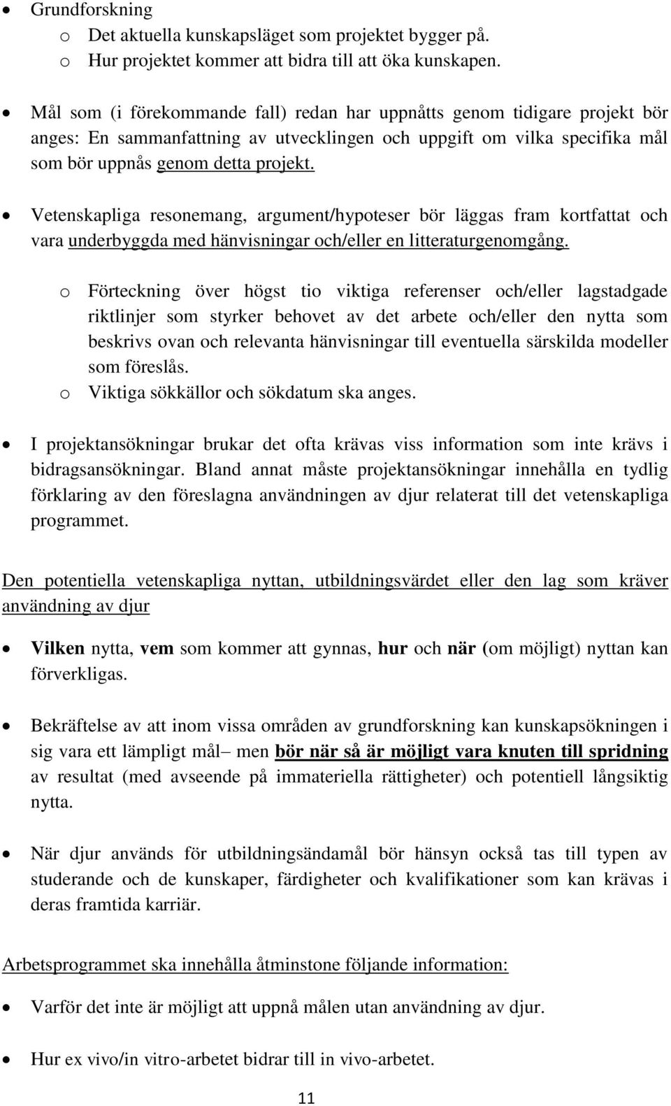 Vetenskapliga resonemang, argument/hypoteser bör läggas fram kortfattat och vara underbyggda med hänvisningar och/eller en litteraturgenomgång.