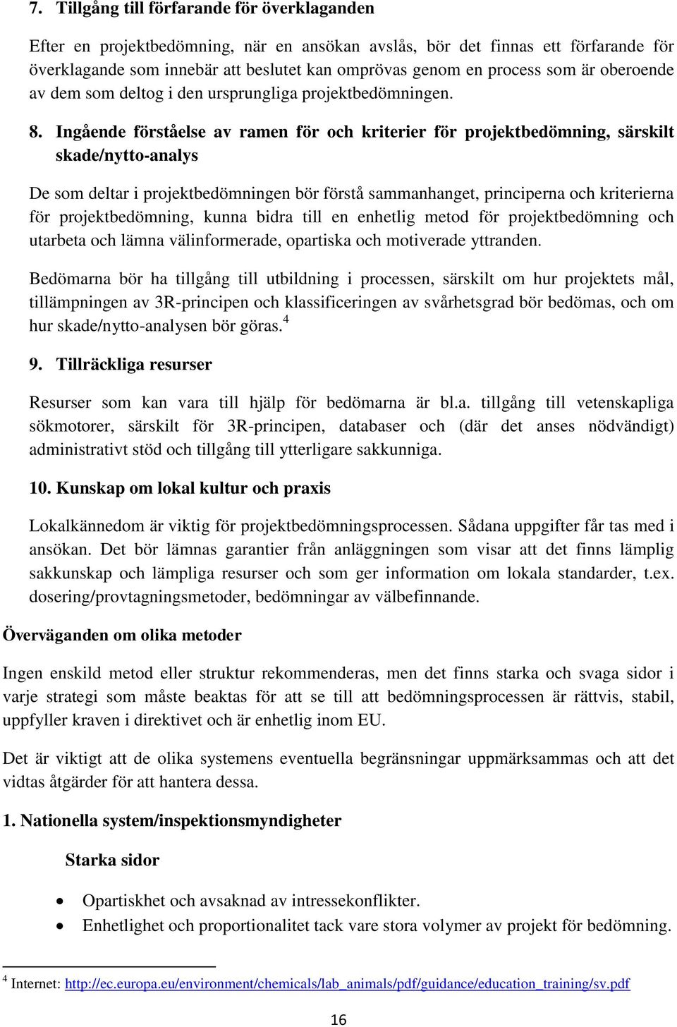 Ingående förståelse av ramen för och kriterier för projektbedömning, särskilt skade/nytto-analys De som deltar i projektbedömningen bör förstå sammanhanget, principerna och kriterierna för