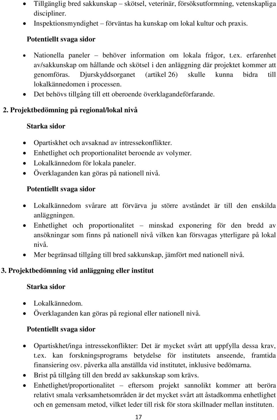 Djurskyddsorganet (artikel 26) skulle kunna bidra till lokalkännedomen i processen. Det behövs tillgång till ett oberoende överklagandeförfarande. 2. Projektbedömning på regional/lokal nivå Starka sidor Opartiskhet och avsaknad av intressekonflikter.