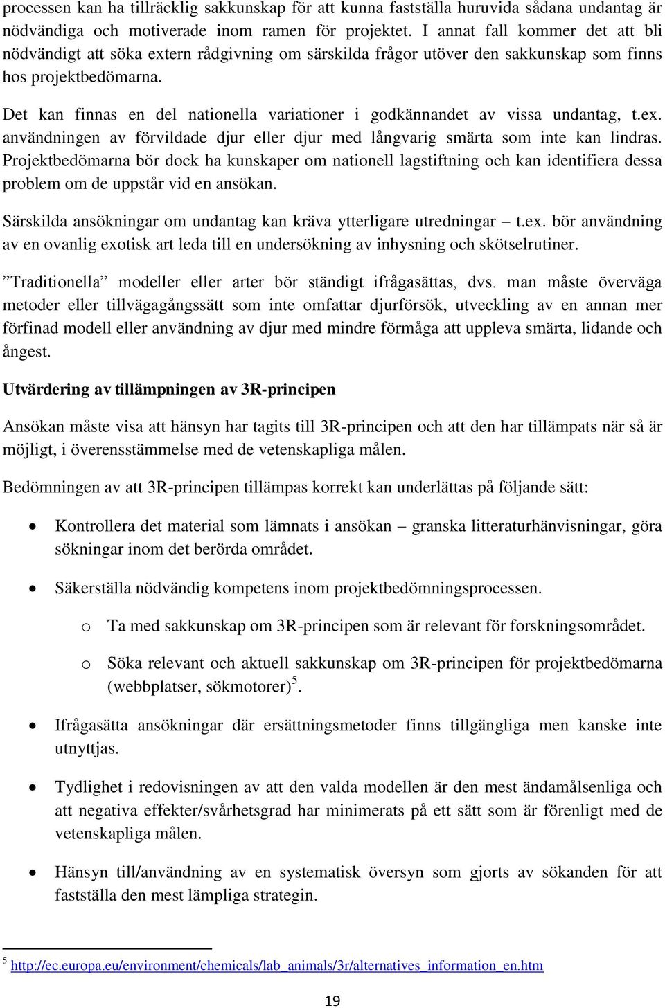 Det kan finnas en del nationella variationer i godkännandet av vissa undantag, t.ex. användningen av förvildade djur eller djur med långvarig smärta som inte kan lindras.