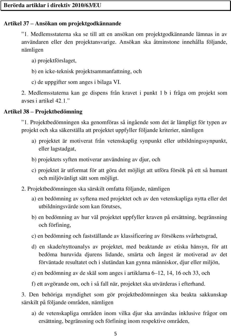 Medlemsstaterna kan ge dispens från kravet i punkt 1 b i fråga om projekt som avses i artikel 42.1. Artikel 38 Projektbedömning 1.