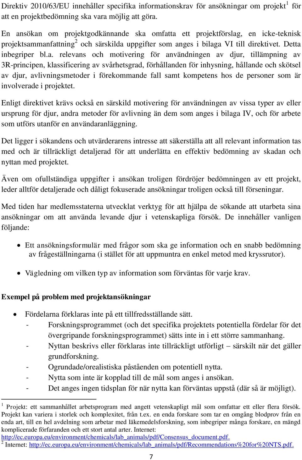 och motivering för användningen av djur, tillämpning av 3R-principen, klassificering av svårhetsgrad, förhållanden för inhysning, hållande och skötsel av djur, avlivningsmetoder i förekommande fall