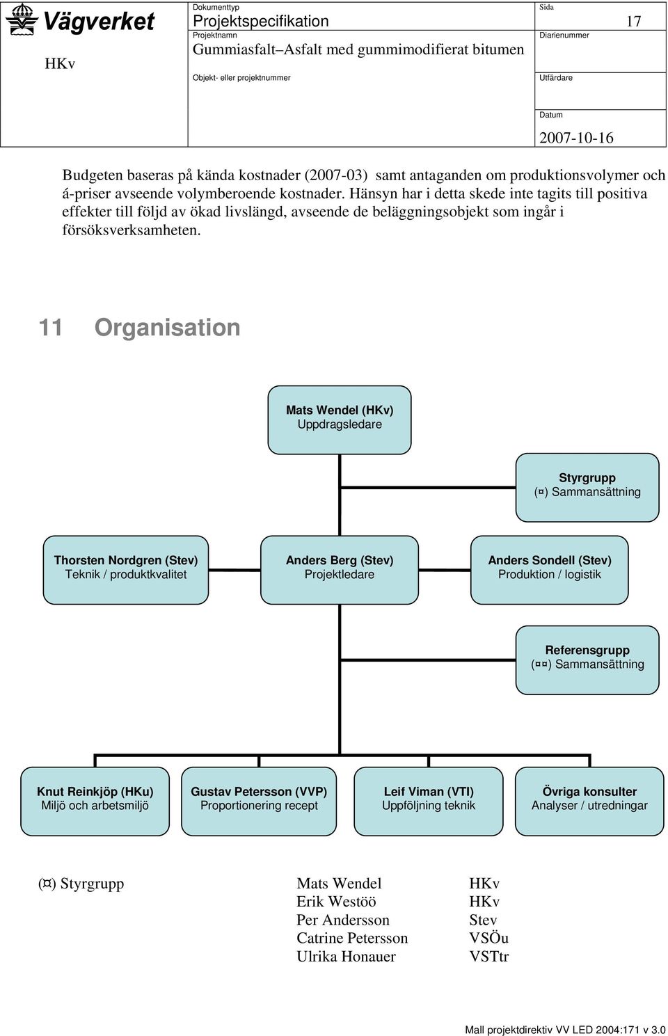 11 Organisation Mats Wendel (HKv) Uppdragsledare Styrgrupp ( ) Sammansättning Thorsten Nordgren (Stev) Teknik / produktkvalitet Anders Berg (Stev) Projektledare Anders Sondell (Stev) Produktion /