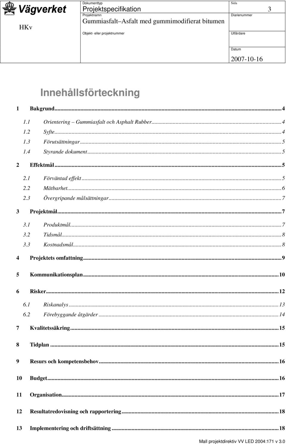 3 Kostnadsmål...8 4 Projektets omfattning...9 5 Kommunikationsplan...10 6 Risker...12 6.1 Riskanalys...13 6.2 Förebyggande åtgärder...14 7 Kvalitetssäkring.