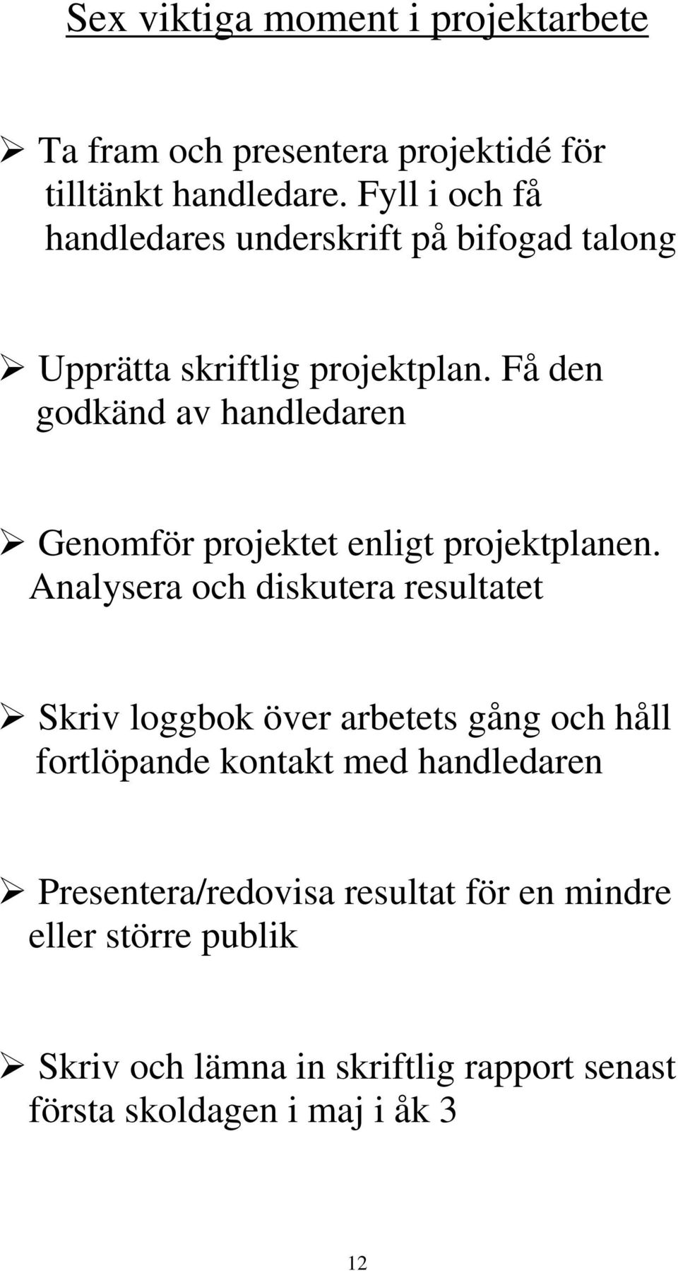 Få den godkänd av handledaren Genomför projektet enligt projektplanen.