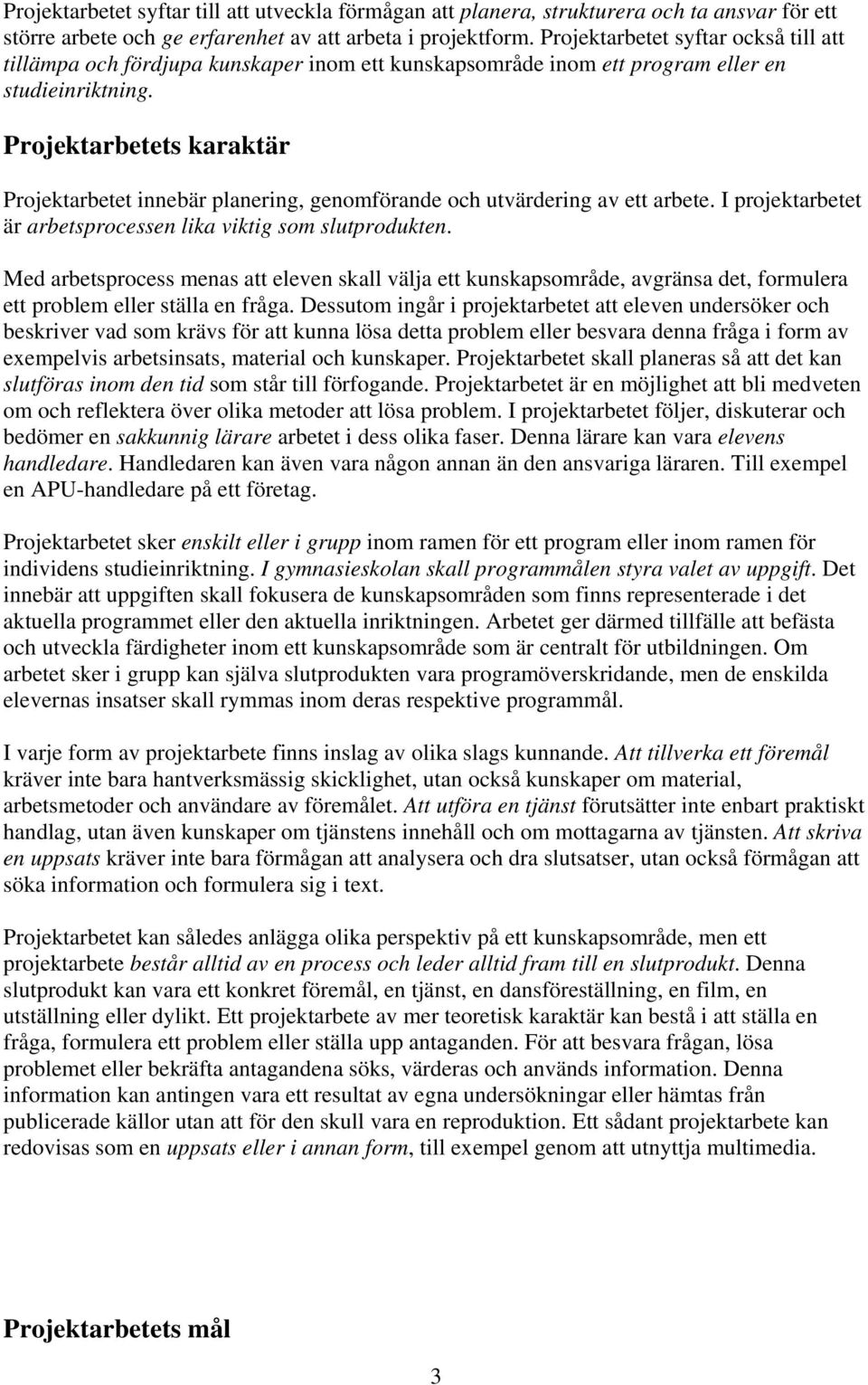 Projektarbetets karaktär Projektarbetet innebär planering, genomförande och utvärdering av ett arbete. I projektarbetet är arbetsprocessen lika viktig som slutprodukten.