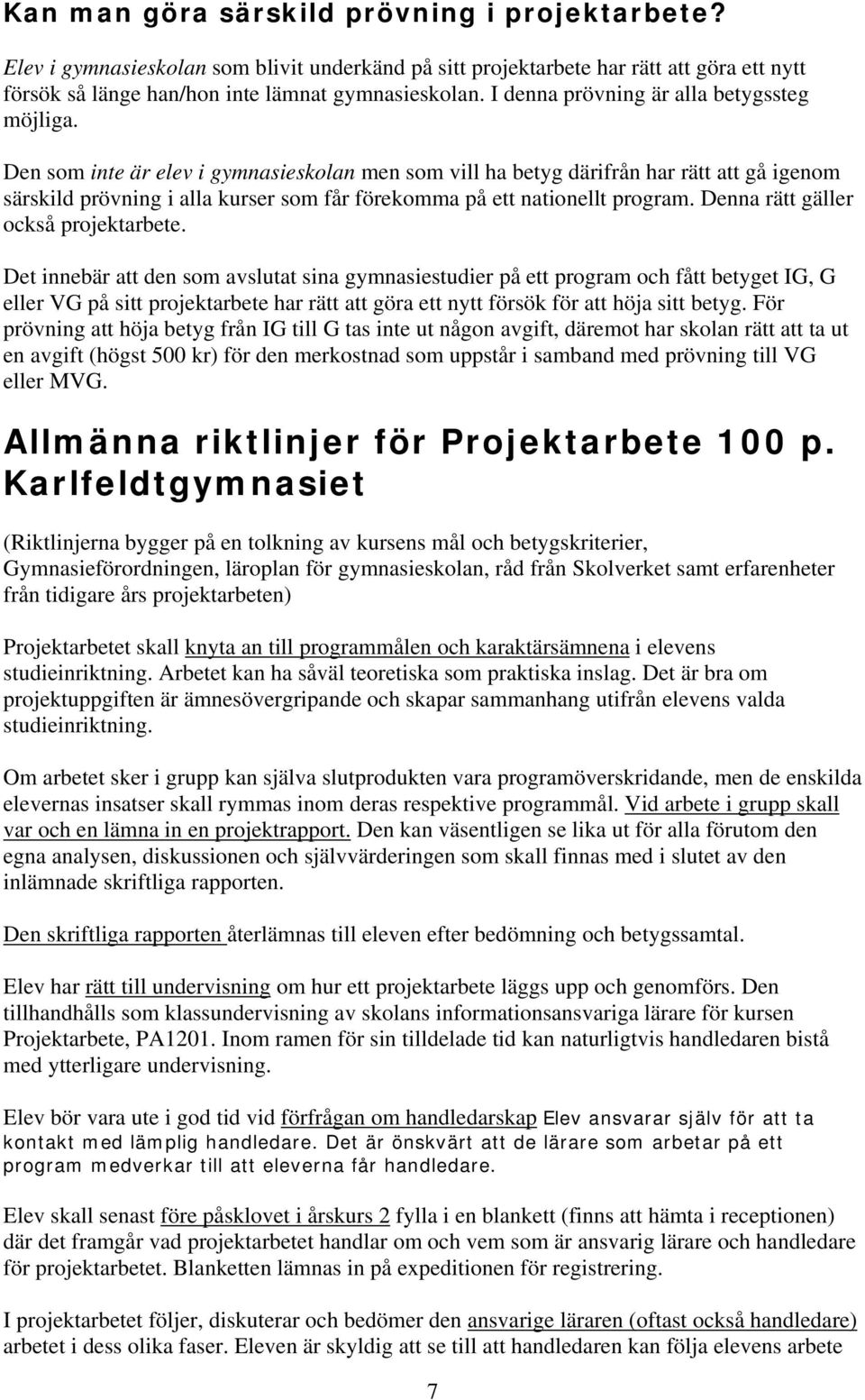 Den som inte är elev i gymnasieskolan men som vill ha betyg därifrån har rätt att gå igenom särskild prövning i alla kurser som får förekomma på ett nationellt program.