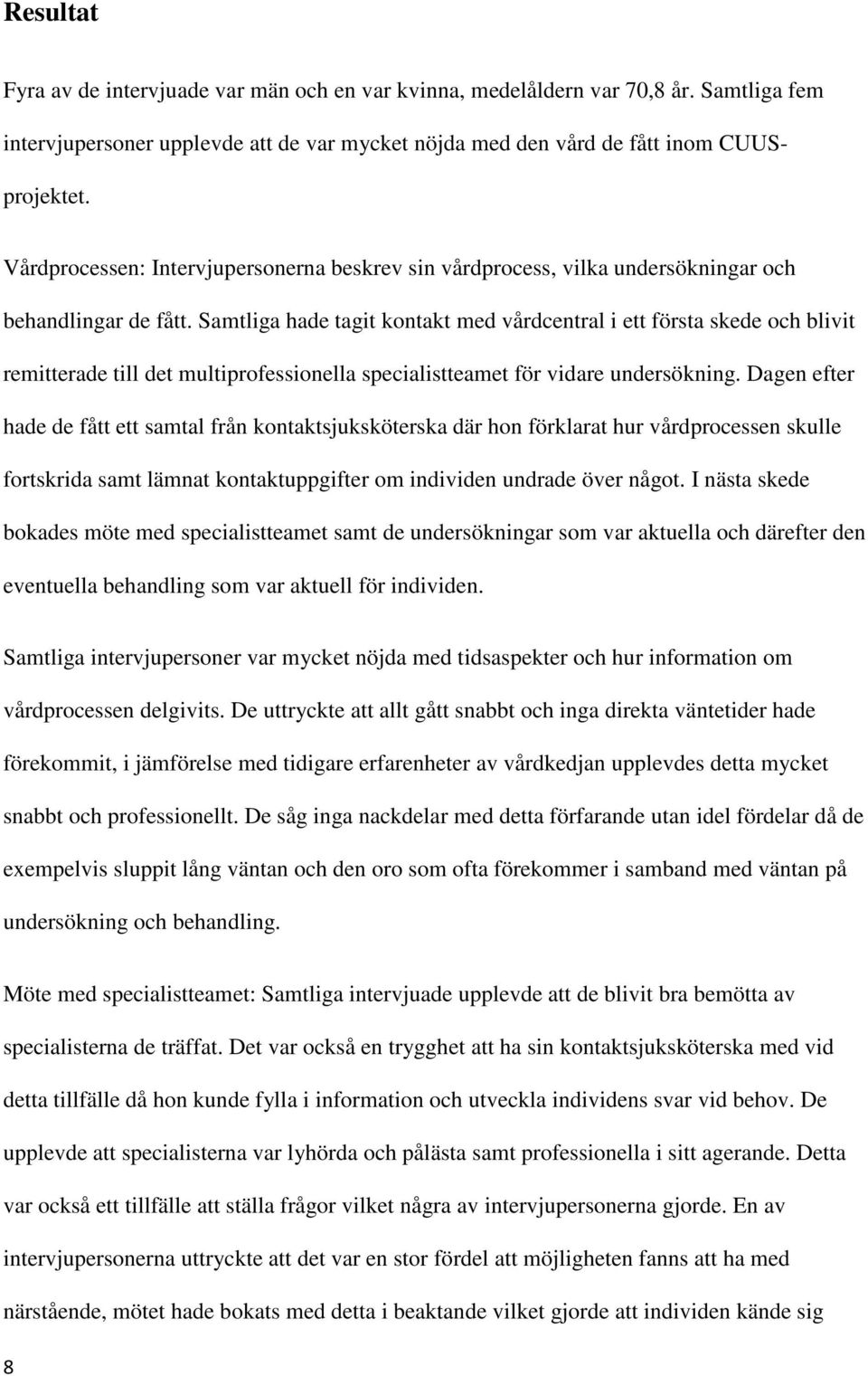 Samtliga hade tagit kontakt med vårdcentral i ett första skede och blivit remitterade till det multiprofessionella specialistteamet för vidare undersökning.