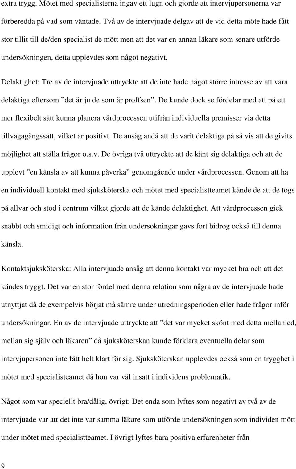 negativt. Delaktighet: Tre av de intervjuade uttryckte att de inte hade något större intresse av att vara delaktiga eftersom det är ju de som är proffsen.