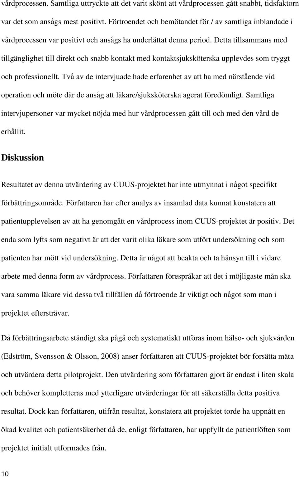 Detta tillsammans med tillgänglighet till direkt och snabb kontakt med kontaktsjuksköterska upplevdes som tryggt och professionellt.