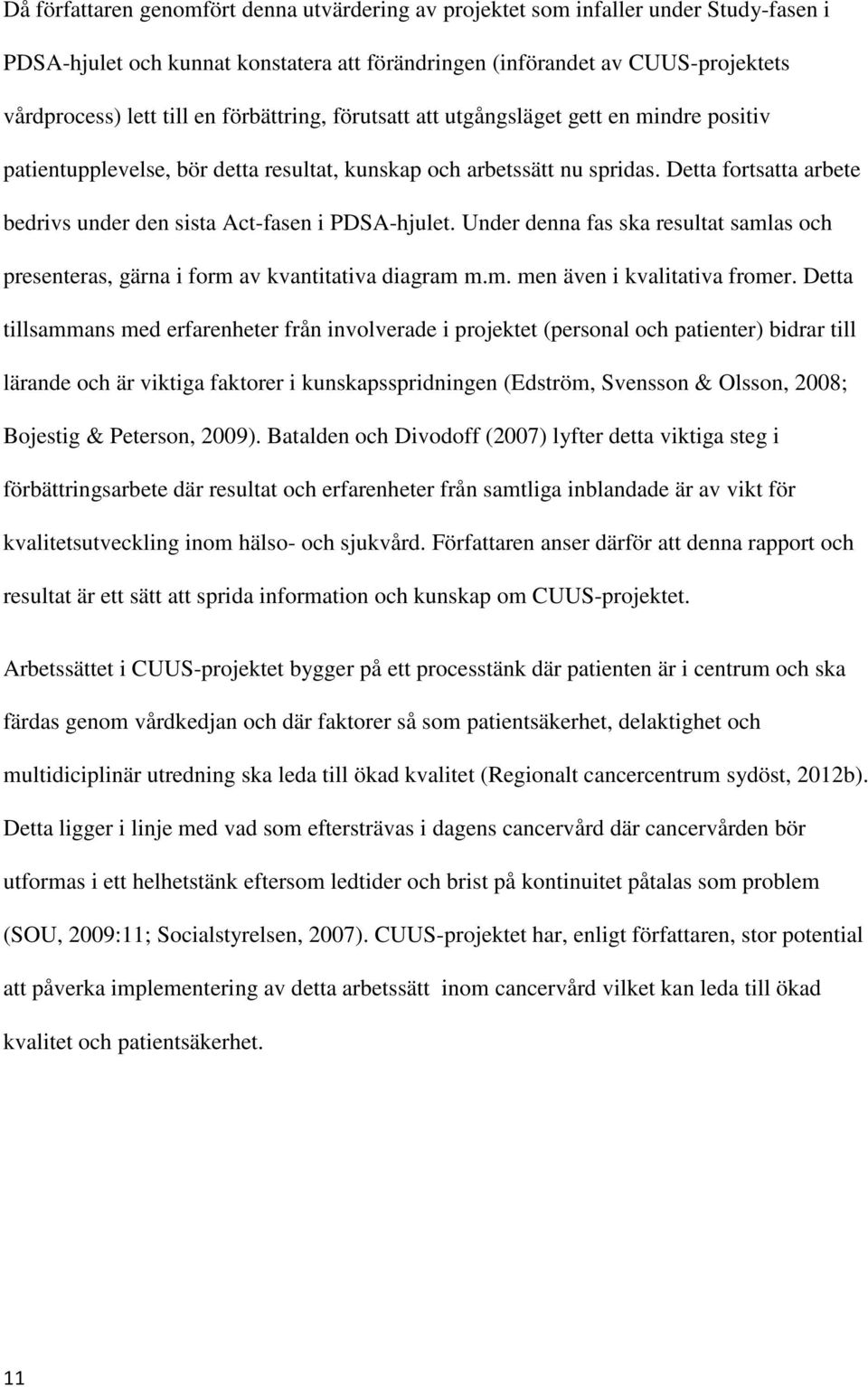 Detta fortsatta arbete bedrivs under den sista Act-fasen i PDSA-hjulet. Under denna fas ska resultat samlas och presenteras, gärna i form av kvantitativa diagram m.m. men även i kvalitativa fromer.