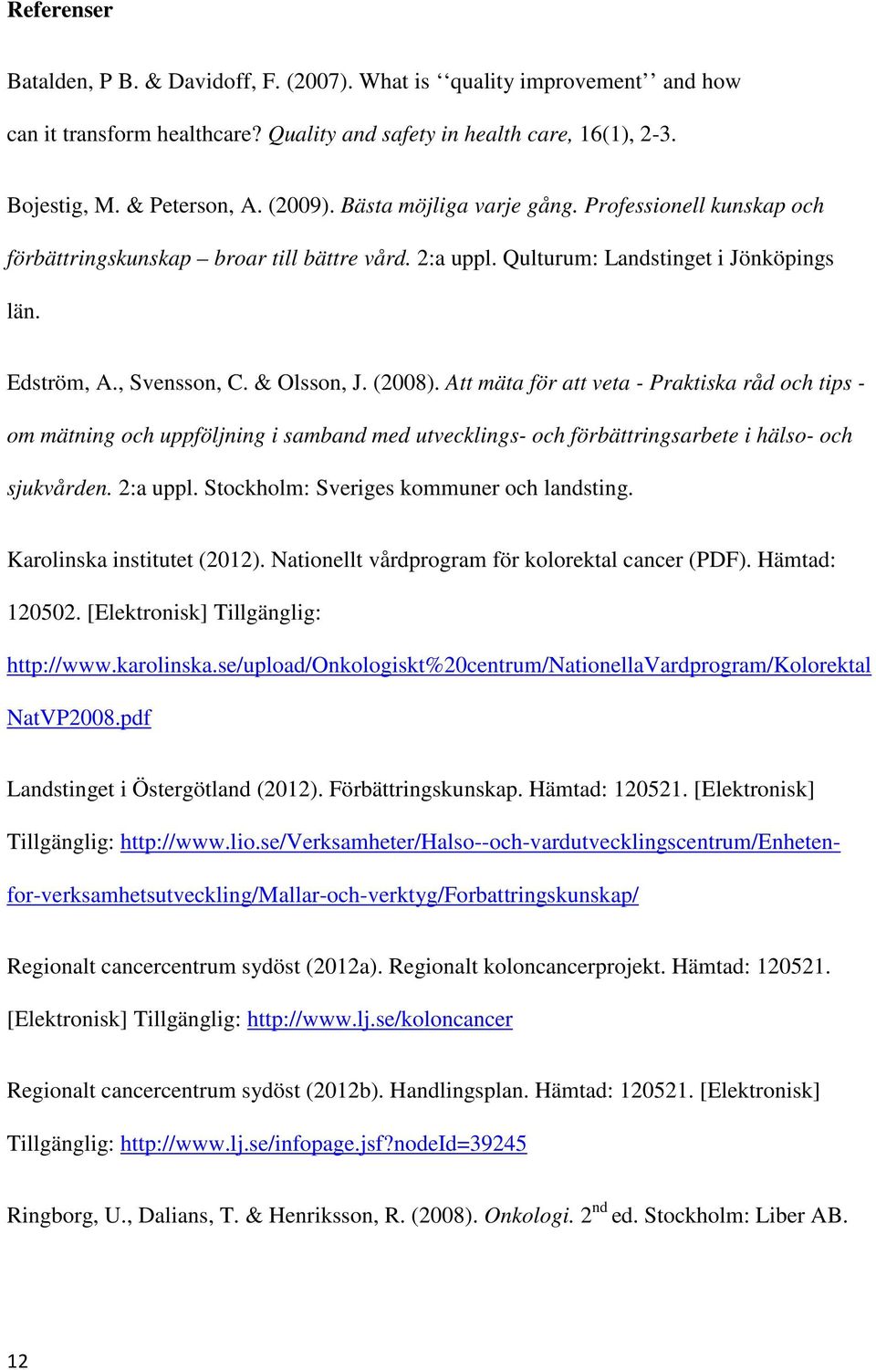 Att mäta för att veta - Praktiska råd och tips - om mätning och uppföljning i samband med utvecklings- och förbättringsarbete i hälso- och sjukvården. 2:a uppl.